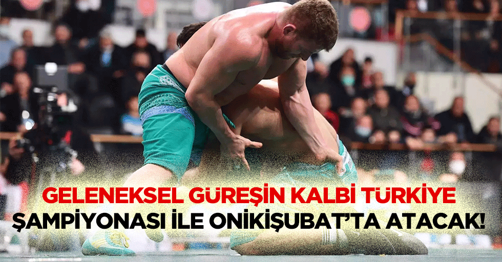 Geleneksel güreşin kalbi Türkiye şampiyonası ile Onikişubat’ta atacak!