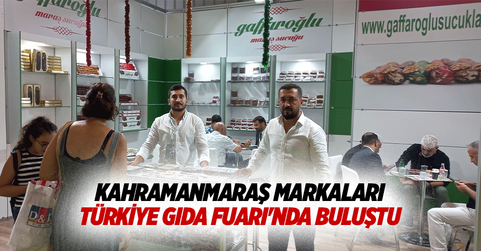 Kahramanmaraş Markaları Türkiye Gıda Fuarı'nda Buluştu