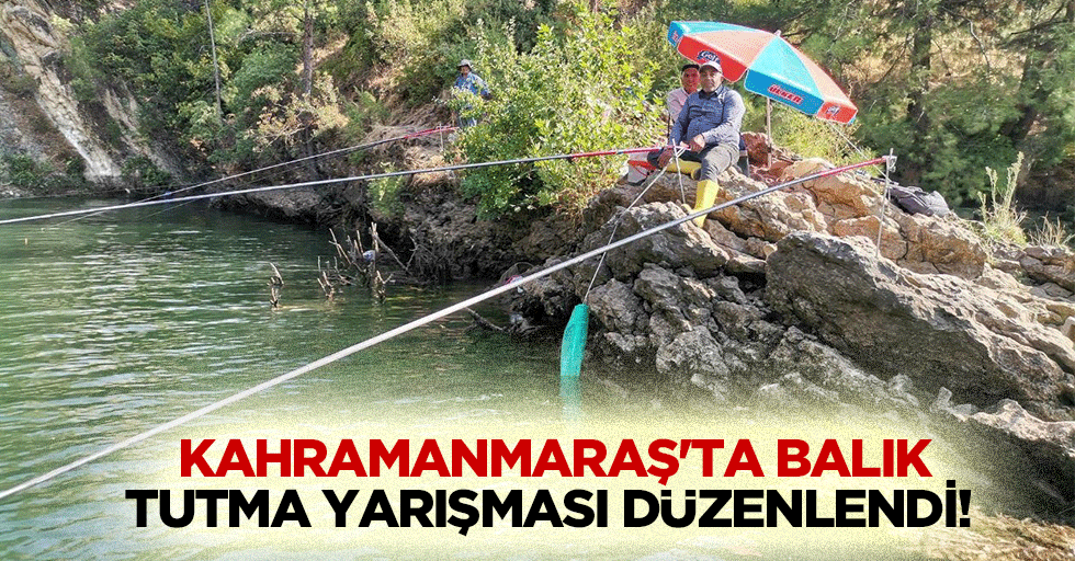 Kahramanmaraş'ta balık tutma yarışması düzenlendi!