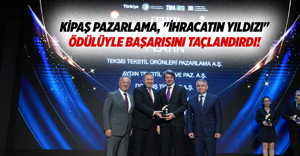 Kipaş pazarlama, "ihracatın yıldızı" ödülüyle başarısını taçlandırdı!