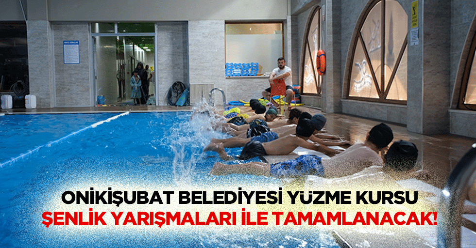 Onikişubat Belediyesi yüzme kursu, şenlik yarışmaları ile tamamlanacak!