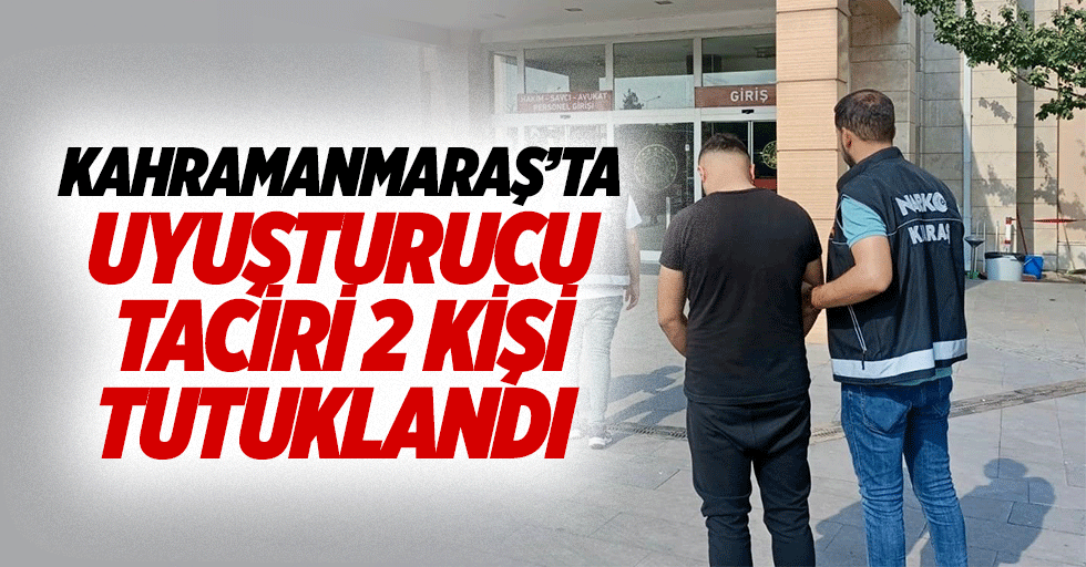 Kahramanmaraş’ta uyuşturucu taciri 2 kişi tutuklandı