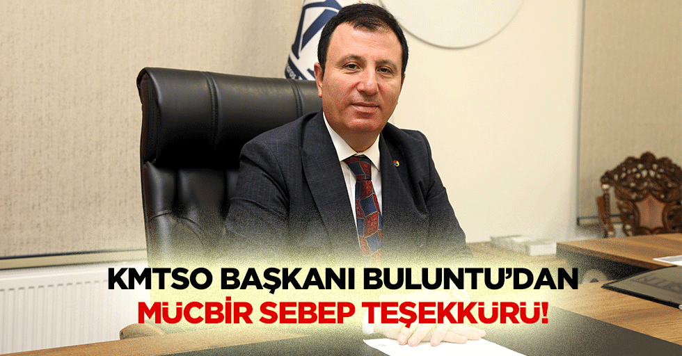 KMTSO Başkanı Buluntu’dan mücbir sebep teşekkürü!