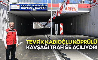 Tevfik kadıoğlu köprülü kavşağı trafiğe açılıyor!