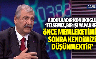 Abdulkadir Konukoğlu ‘Felsemiz, bir işi yaparken önce memleketimizi, sonra kendimizi düşünmektir’