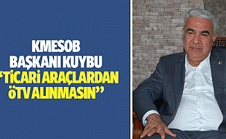 KMESOB Başkanı Kuybu, “Ticari Araçlardan Ötv Alınmasın”