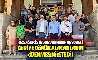 Öz Sağlık İş Kahramanmaraş Şubesi geriye dönük alacakların ödenmesini istedi!