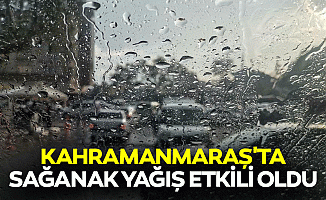 Kahramanmaraş'ta sağanak yağış etkili oldu