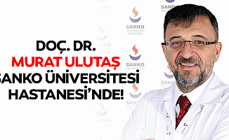 Doç. Dr. Murat Ulutaş, Sanko Üniversitesi Hastanesi’nde!