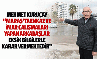 Mehmet Kuruçay, “Maraş’ta enkaz ve imar çalışmaları yapan arkadaşlar eksik bilgilerle karar vermektedir”