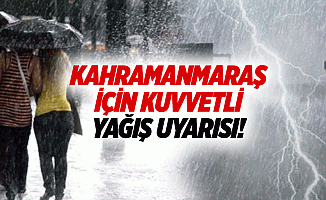 Kahramanmaraş için kuvvetli yağış uyarısı!