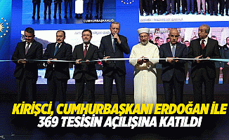 Kirişci, Cumhurbaşkanı Erdoğan İle 369 Tesisin Açılışına Katıldı