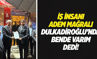 İş İnsanı Adem Mağralı, Dulkadiroğlu’nda bende varım dedi