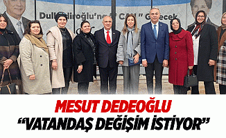 Mesut Dedeoğlu, “Vatandaş değişim istiyor”