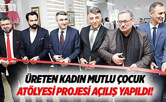 Üreten kadın mutlu çocuk atölyesi projesi açılış yapıldı!