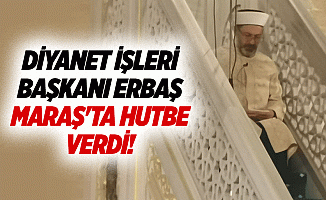 Diyanet İşleri Başkanı Erbaş, Maraş'ta hutbe verdi!