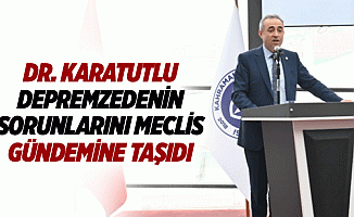 Dr. Karatutlu, depremzedenin sorunlarını meclis gündemine taşıdı