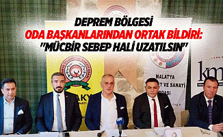 Deprem bölgesi oda başkanlarından ortak bildiri: "Mücbir sebep hali uzatılsın"