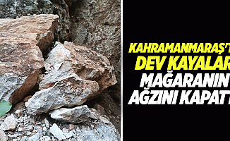 Kahramanmaraş'ta dev kayalar mağaranın ağzını kapattı