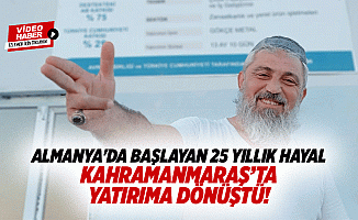 Almanya'da başlayan 25 yıllık hayal Kahramanmaraş’ta yatırıma dönüştü!