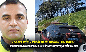 Esenler’de trafik denetiminde acı kayıp! Kahramanmaraşlı polis memuru şehit oldu