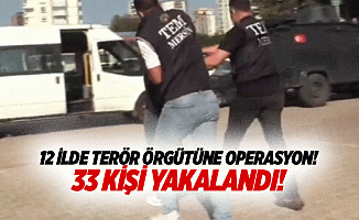 12 ilde terör örgütüne operasyon! 33 kişi yakalandı!