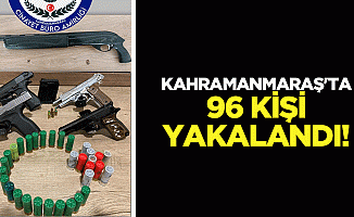 Kahramanmaraş'ta 96 kişi yakalandı!