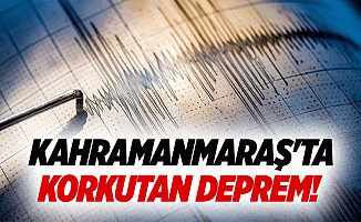 Kahramanmaraş'ta korkutan deprem!