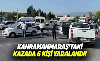 Kahramanmaraş'taki kazada 6 kişi yaralandı!