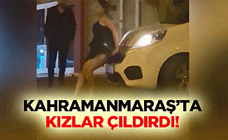 Kahramanmaraş’ta kızlar çıldırdı!