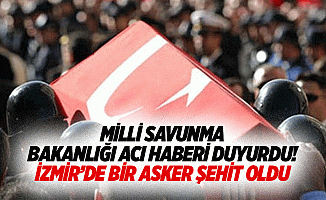 Milli savunma bakanlığı acı haberi duyurdu! İzmir’de bir asker şehit oldu