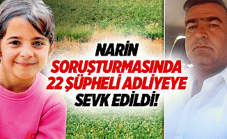 Narin soruşturmasında 22 şüpheli adliyeye sevk edildi