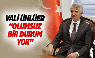 Vali Ünlüer “Olumsuz bir durum yok”